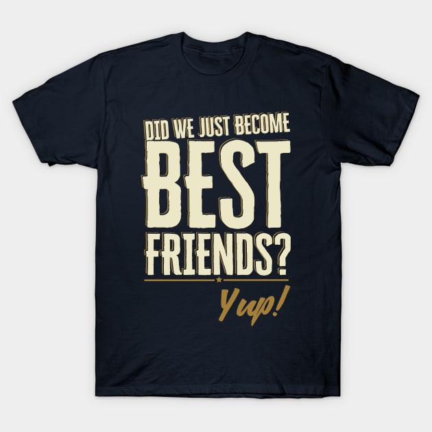 Did We Just Become Best Friends? Yup Quote T-Shirt by Meta Cortex